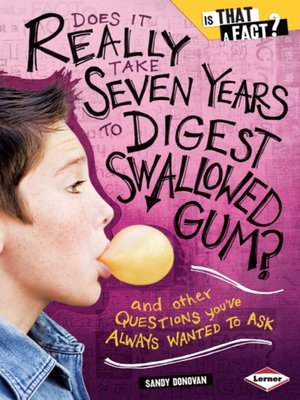 cover image of Does It Really Take Seven Years to Digest Swallowed Gum?